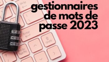 Protégez votre monde numérique : découvrez les 5 meilleurs gestionnaires de mots de passe en 2023