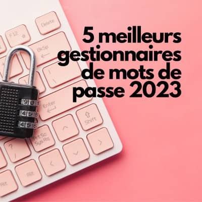 5 meilleurs gestionnaires de mots de passe 2023